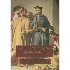 The Life of St. Philip Neri: Apostle of Rome