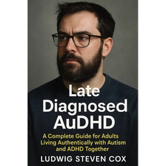 Late Diagnosed AuDHD: A Complete Guide for Adults Living Authentically with Autism and ADHD Together