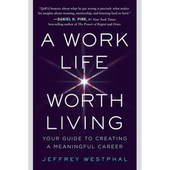 A Work Life Worth Living: Your Guide to Creating a Meaningful Career