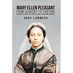 Mary Ellen Pleasant: From Slavery to Fortune America's First Self Made Female Multimillionaire