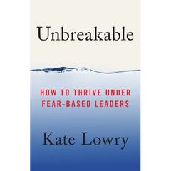 Unbreakable: How to Thrive Under Fear-Based Leaders