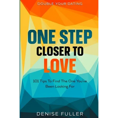 Double Your Dating: One Step Closer To Love - 101 Tips To Find The One You've Been Looking For