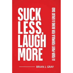 Suck Less, Laugh More: A Four-Part Formula for Being a Great Dad