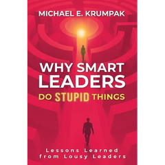 Why Smart Leaders Do Stupid Things: Lessons Learned from Lousy Leaders
