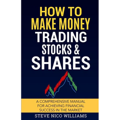 How to Make Money Trading Stocks & Shares: A comprehensive manual for achieving financial success in the market