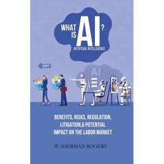What Is AI?: Benefits, Risks, Regulation, Litigation, and Potential Impact on the Labor Market