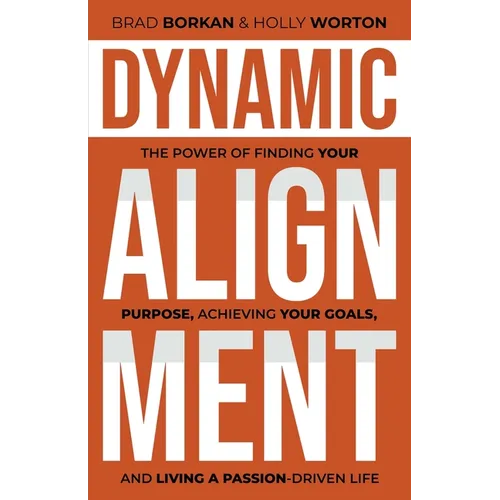 Dynamic Alignment: The Power of Finding Your Purpose, Achieving Your Goals, and Living a Passion-Driven Life