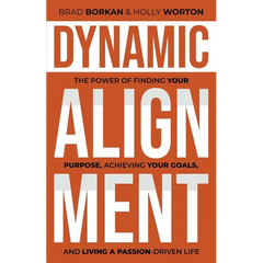 Dynamic Alignment: The Power of Finding Your Purpose, Achieving Your Goals, and Living a Passion-Driven Life