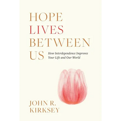 Hope Lives between Us: How Interdependence Improves Your Life and Our World