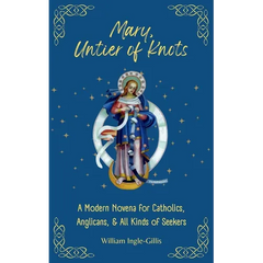 Mary, Untier of Knots: A Modern Novena for Catholics, Anglicans, and All Kinds of Seekers