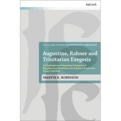 Augustine, Rahner, and Trinitarian Exegesis: An Exploration of Augustine's Exegesis of Scripture as a Foundation for Rahner's Trinitarian Project and