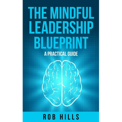 The Mindful Leadership Blueprint: A Practical Guide
