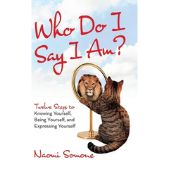 Who Do I Say I Am?: Twelve Steps to Knowing Yourself, Being Yourself, and Expressing Yourself