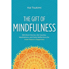 The Gift of Mindfulness: 365 Short Stories, Zen Quotes, Meditations, and Daily Reflections for Inner Peace & Happiness