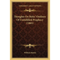 Thoughts On Birks' Outlines Of Unfulfilled Prophecy (1865)