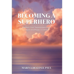 Becoming a Superhero: Awaken Your Superpowers and Inspire the Magic in Others