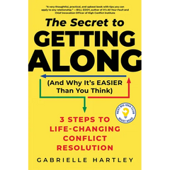The Secret to Getting Along (and Why It's Easier Than You Think): 3 Steps to Life-Changing Conflict Resolution