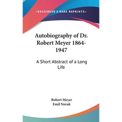 Autobiography of Dr. Robert Meyer 1864-1947: A Short Abstract of a Long Life