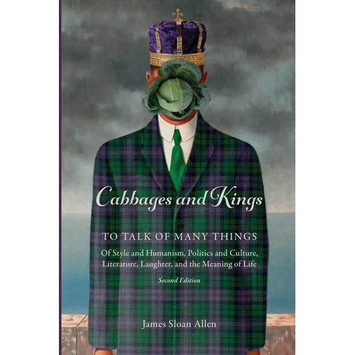 Cabbages and Kings: To Talk of Many Things: of Style and Humanism, Politics and Culture, Literature, Laughter, and the Meaning of Life