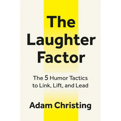 The Laughter Factor: The 5 Humor Tactics to Link, Lift, and Lead