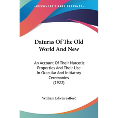 Daturas Of The Old World And New: An Account Of Their Narcotic Properties And Their Use In Oracular And Initiatory Ceremonies (1922)