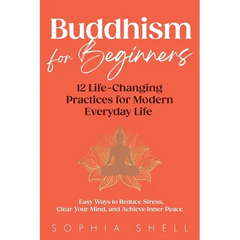 Buddhism for Beginners: 12 Life-Changing Practices for Modern Everyday Life - Easy Ways to Reduce Stress, Clear Your Mind, and Achieve Inner Peace
