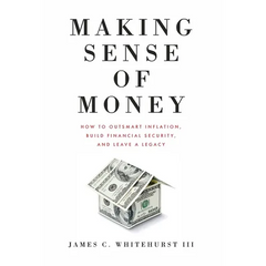 Making Sense of Money: How to Outsmart Inflation, Build Financial Security, and Leave a Legacy