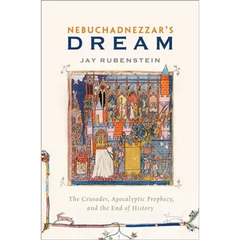 Nebuchadnezzar's Dream: The Crusades, Apocalyptic Prophecy, and the End of History