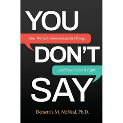 You Don't Say: How We Get Communication Wrong... and How to Get It Right