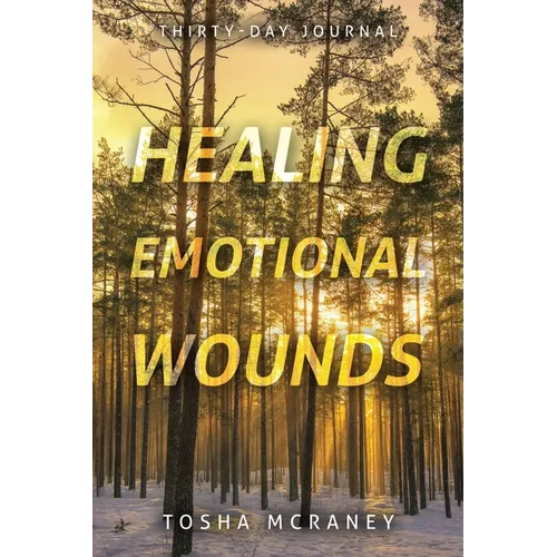 Healing Emotional Wounds: Thirty-Day Journal