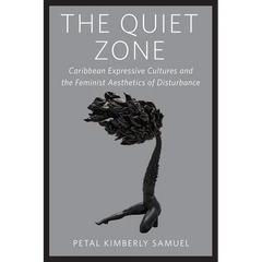 The Quiet Zone: Caribbean Expressive Cultures and the Feminist Aesthetics of Disturbance