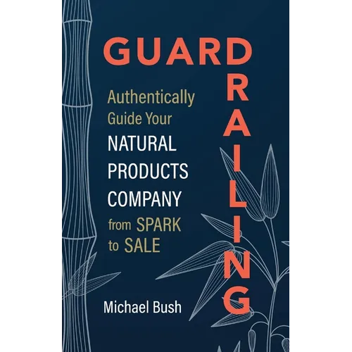 Guardrailing: Authentically Guide Your Natural Products Company from Spark to Sale