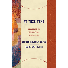 At This Time: Dialogues in Theological Education
