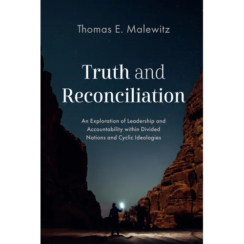 Truth and Reconciliation: An Exploration of Leadership and Accountability Within Divided Nations and Cyclic Ideologies