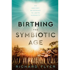 Birthing the Symbiotic Age: An Ancient Blueprint to Unite Humanity