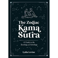 The Zodiac Kama Sutra: A Guide to the Sexology of Astrology