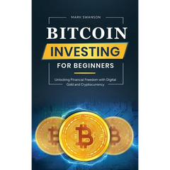 Bitcoin Investing for Beginners: Unlocking Financial Freedom with Digital Gold and Cryptocurrency