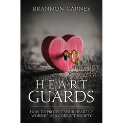 Heart Guards: How to Protect Your Heart of Worship in a Corrupt Society
