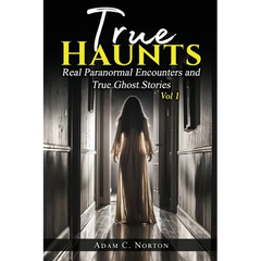 True Haunts - Vol 1: Real Paranormal Encounters and True Ghost Stories