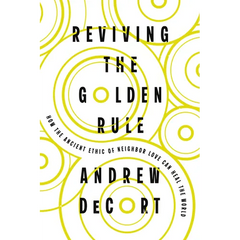 Reviving the Golden Rule: How the Ancient Ethic of Neighbor Love Can Heal the World