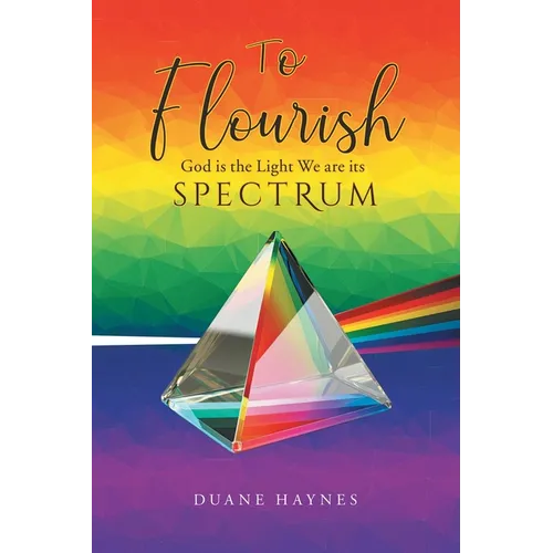 To Flourish: God is the Light We are its Spectrum