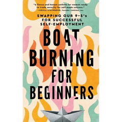 Boat Burning for Beginners: Swapping Our 9 to 5's for Successful Self-Employment