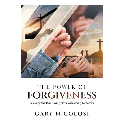 The Power of Forgiveness: Releasing the Past, Living Now, Welcoming Tomorrow