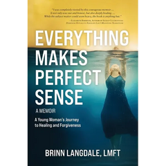 Everything Makes Perfect Sense: A Young Woman's Journey to Healing and Forgiveness