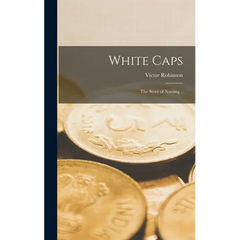White Caps; the Story of Nursing ..