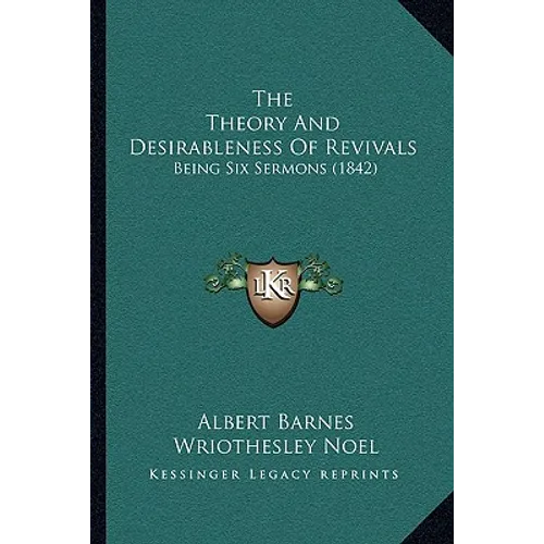 The Theory And Desirableness Of Revivals: Being Six Sermons (1842)