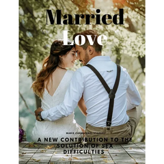 Married Love - A New Contribution to the Solution of Sex Difficulties