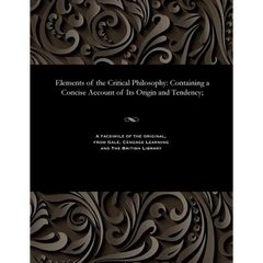 Elements of the Critical Philosophy: Containing a Concise Account of Its Origin and Tendency;