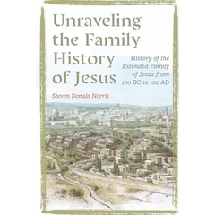 Unraveling the Family History of Jesus: History of the Extended Family of Jesus from 100 BC to 100 AD