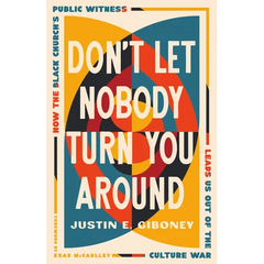 Don't Let Nobody Turn You Around: How the Black Church's Public Witness Leads Us Out of the Culture War